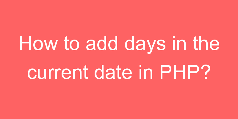 How To Add Days In The Current Date In PHP CodeHunger Blog