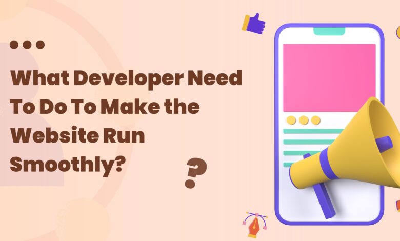 What Developer Need To Do To Make the Website Run Smoothly?