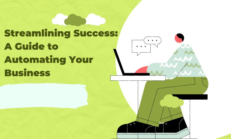 Streamlining Success A Guide to Automating Your Business