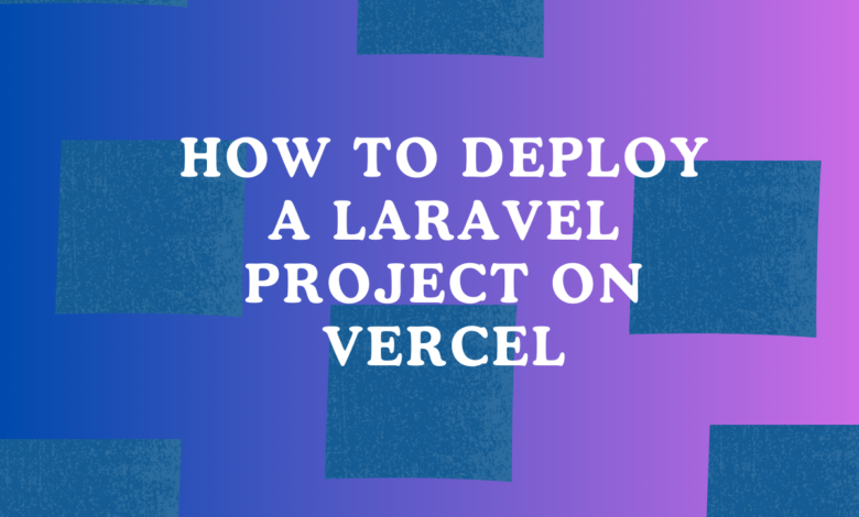 Deploy Laravel project on Vercel platform with step-by-step guidance