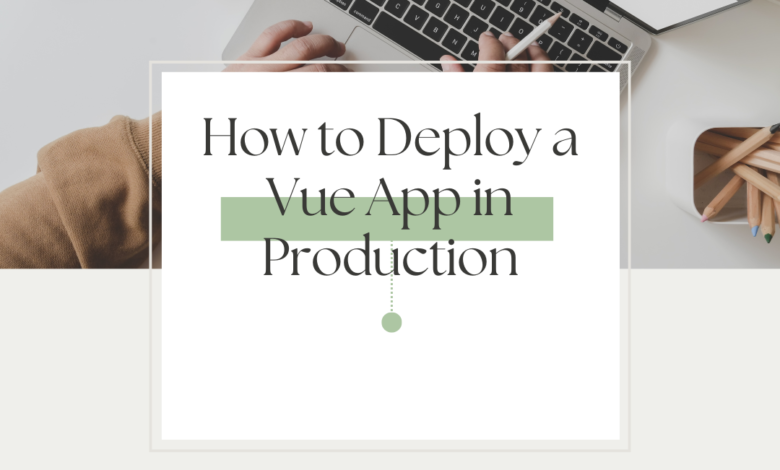 Deployment process of a Vue.js app in production using Netlify, Vercel, GitHub Pages, and VPS.